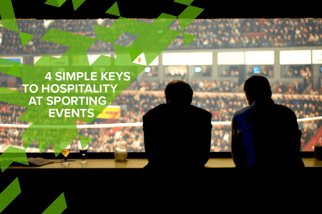 4 SIMPLE KEYS TO B2B HOSPITALITY AT SPORTING EVENTS